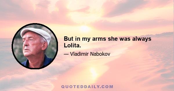 But in my arms she was always Lolita.