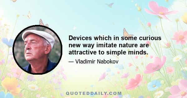 Devices which in some curious new way imitate nature are attractive to simple minds.