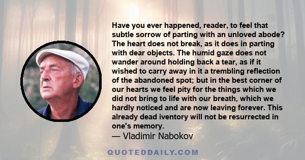 Have you ever happened, reader, to feel that subtle sorrow of parting with an unloved abode? The heart does not break, as it does in parting with dear objects. The humid gaze does not wander around holding back a tear,