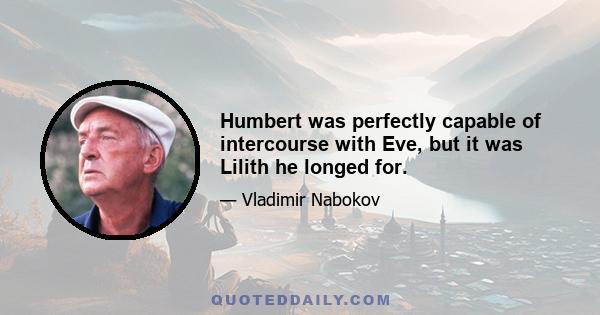 Humbert was perfectly capable of intercourse with Eve, but it was Lilith he longed for.