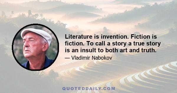 Literature is invention. Fiction is fiction. To call a story a true story is an insult to both art and truth.