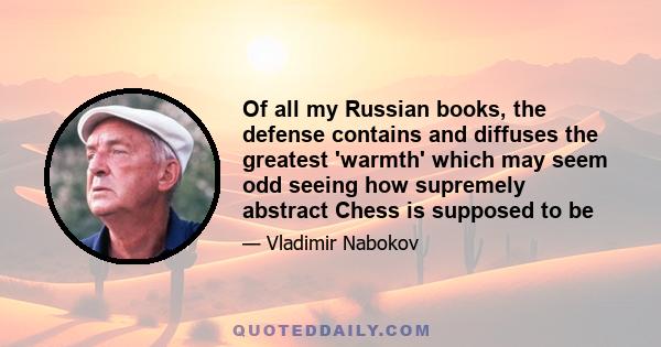 Of all my Russian books, the defense contains and diffuses the greatest 'warmth' which may seem odd seeing how supremely abstract Chess is supposed to be