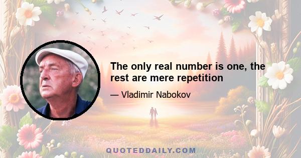 The only real number is one, the rest are mere repetition