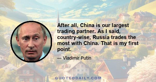 After all, China is our largest trading partner. As I said, country-wise, Russia trades the most with China. That is my first point.