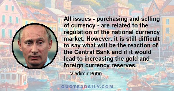 All issues - purchasing and selling of currency - are related to the regulation of the national currency market. However, it is still difficult to say what will be the reaction of the Central Bank and if it would lead