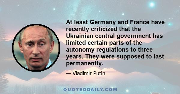 At least Germany and France have recently criticized that the Ukrainian central government has limited certain parts of the autonomy regulations to three years. They were supposed to last permanently.