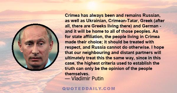 Crimea has always been and remains Russian, as well as Ukrainian, Crimean-Tatar, Greek (after all, there are Greeks living there) and German - and it will be home to all of those peoples. As for state affiliation, the