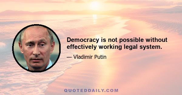 Democracy is not possible without effectively working legal system.