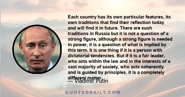 Each country has its own particular features, its own traditions that find their reflection today and will find it in future. There are such traditions in Russia but it is not a question of a strong figure, although a