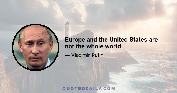 Europe and the United States are not the whole world.