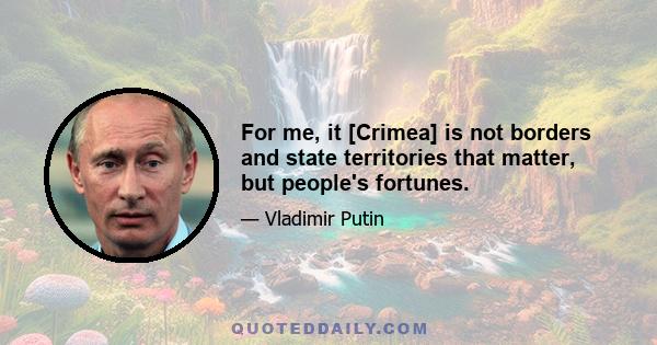 For me, it [Crimea] is not borders and state territories that matter, but people's fortunes.