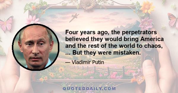 Four years ago, the perpetrators believed they would bring America and the rest of the world to chaos, ... But they were mistaken.