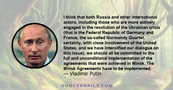 I think that both Russia and other international actors, including those who are more actively engaged in the resolution of the Ukrainian crisis (that is the Federal Republic of Germany and France, the so-called