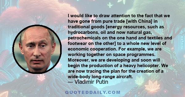 I would like to draw attention to the fact that we have gone from pure trade [with China] in traditional goods [energy resources, such as hydrocarbons, oil and now natural gas, petrochemicals on the one hand and