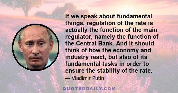 If we speak about fundamental things, regulation of the rate is actually the function of the main regulator, namely the function of the Central Bank. And it should think of how the economy and industry react, but also