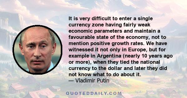 It is very difficult to enter a single currency zone having fairly weak economic parameters and maintain a favourable state of the economy, not to mention positive growth rates. We have witnessed it not only in Europe,