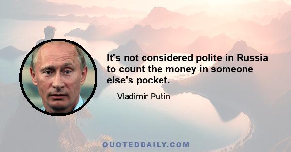 It's not considered polite in Russia to count the money in someone else's pocket.