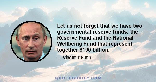 Let us not forget that we have two governmental reserve funds: the Reserve Fund and the National Wellbeing Fund that represent together $100 billion.