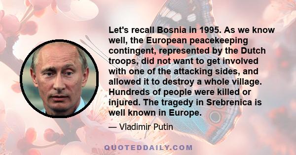 Let's recall Bosnia in 1995. As we know well, the European peacekeeping contingent, represented by the Dutch troops, did not want to get involved with one of the attacking sides, and allowed it to destroy a whole