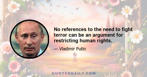 No references to the need to fight terror can be an argument for restricting human rights.