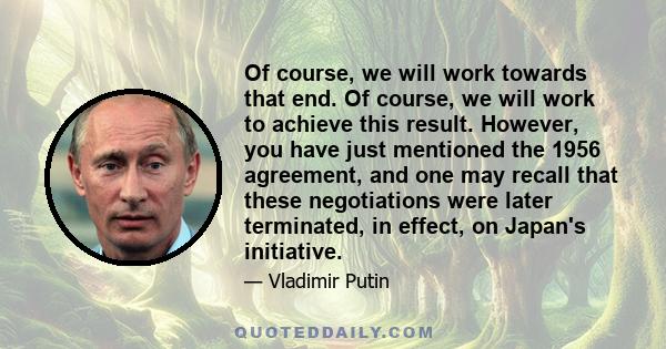 Of course, we will work towards that end. Of course, we will work to achieve this result. However, you have just mentioned the 1956 agreement, and one may recall that these negotiations were later terminated, in effect, 