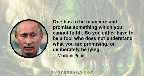 One has to be insincere and promise something which you cannot fulfill. So you either have to be a fool who does not understand what you are promising, or deliberately be lying.