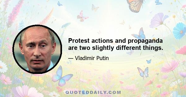 Protest actions and propaganda are two slightly different things.