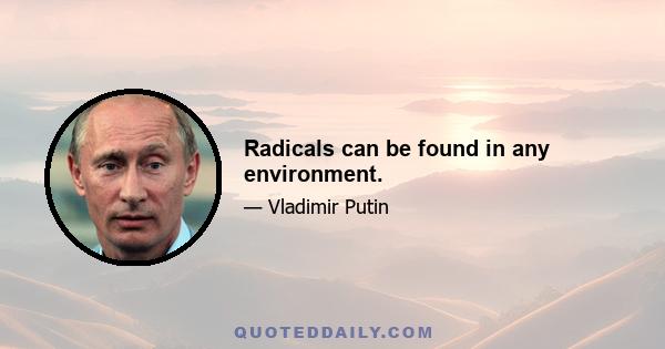 Radicals can be found in any environment.