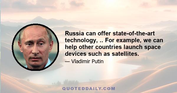 Russia can offer state-of-the-art technology, .. For example, we can help other countries launch space devices such as satellites.