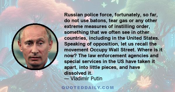 Russian police force, fortunately, so far, do not use batons, tear gas or any other extreme measures of instilling order, something that we often see in other countries, including in the United States. Speaking of