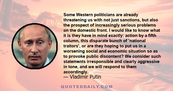 Some Western politicians are already threatening us with not just sanctions, but also the prospect of increasingly serious problems on the domestic front. I would like to know what it is they have in mind exactly: