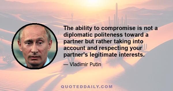 The ability to compromise is not a diplomatic politeness toward a partner but rather taking into account and respecting your partner's legitimate interests.