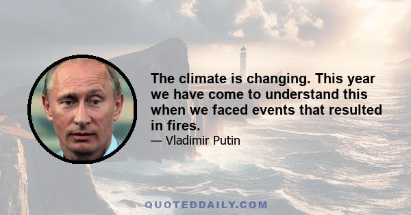 The climate is changing. This year we have come to understand this when we faced events that resulted in fires.