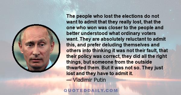 The people who lost the elections do not want to admit that they really lost, that the one who won was closer to the people and better understood what ordinary voters want. They are absolutely reluctant to admit this,