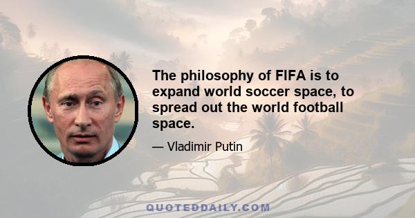 The philosophy of FIFA is to expand world soccer space, to spread out the world football space.