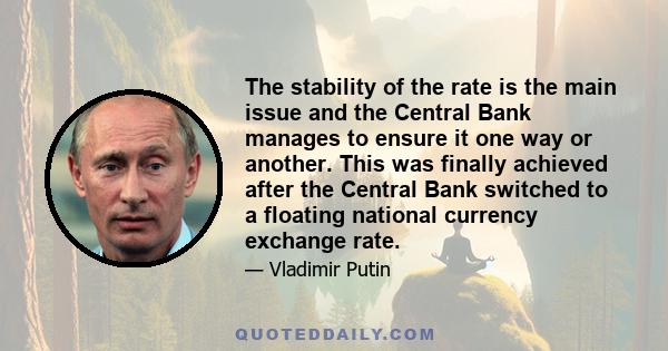 The stability of the rate is the main issue and the Central Bank manages to ensure it one way or another. This was finally achieved after the Central Bank switched to a floating national currency exchange rate.