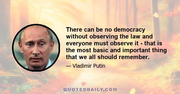 There can be no democracy without observing the law and everyone must observe it - that is the most basic and important thing that we all should remember.