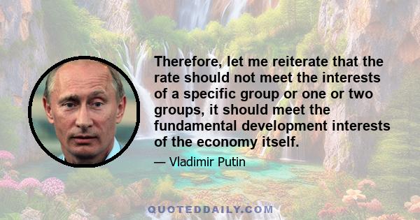 Therefore, let me reiterate that the rate should not meet the interests of a specific group or one or two groups, it should meet the fundamental development interests of the economy itself.