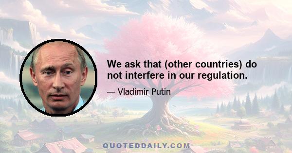 We ask that (other countries) do not interfere in our regulation.