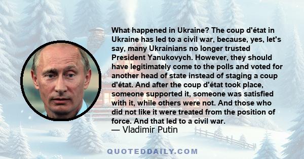 What happened in Ukraine? The coup d'état in Ukraine has led to a civil war, because, yes, let's say, many Ukrainians no longer trusted President Yanukovych. However, they should have legitimately come to the polls and