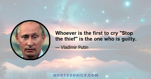 Whoever is the first to cry Stop the thief is the one who is guilty.