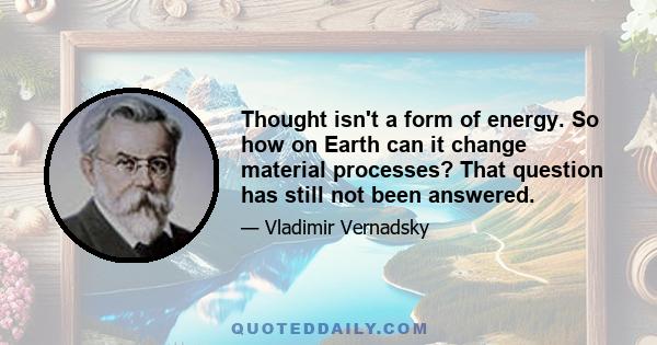 Thought isn't a form of energy. So how on Earth can it change material processes? That question has still not been answered.