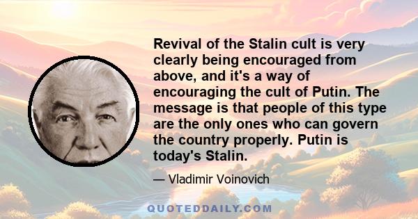 Revival of the Stalin cult is very clearly being encouraged from above, and it's a way of encouraging the cult of Putin. The message is that people of this type are the only ones who can govern the country properly.