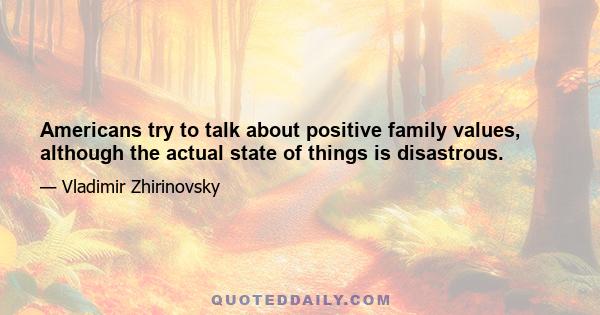 Americans try to talk about positive family values, although the actual state of things is disastrous.