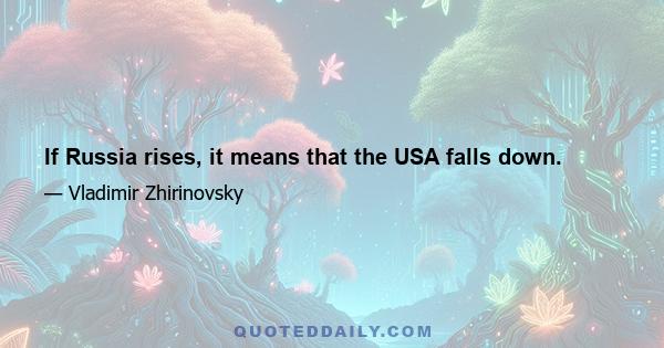 If Russia rises, it means that the USA falls down.