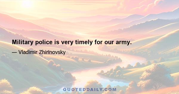 Military police is very timely for our army.