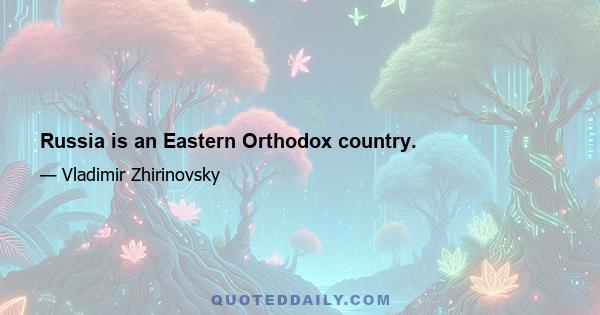 Russia is an Eastern Orthodox country.