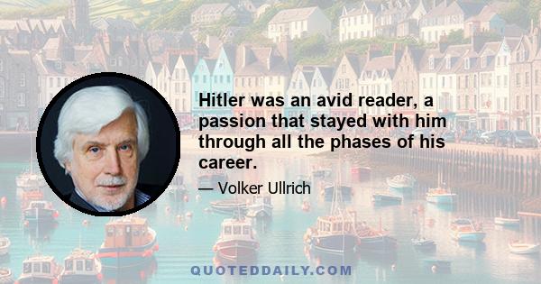 Hitler was an avid reader, a passion that stayed with him through all the phases of his career.