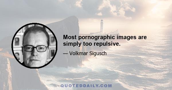 Most pornographic images are simply too repulsive.