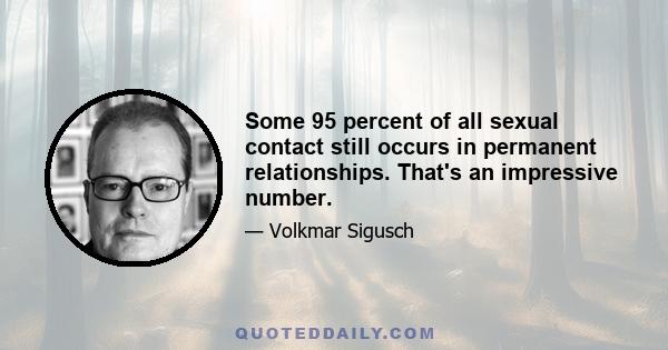 Some 95 percent of all sexual contact still occurs in permanent relationships. That's an impressive number.